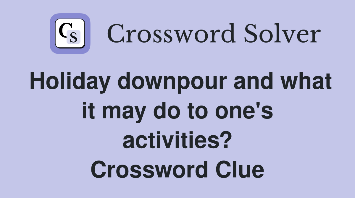 Holiday downpour and what it may do to one's activities? Crossword Clue