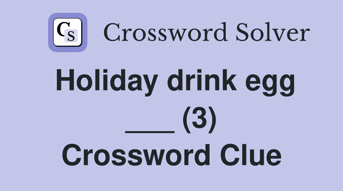 Holiday drink egg ___ (3) Crossword Clue
