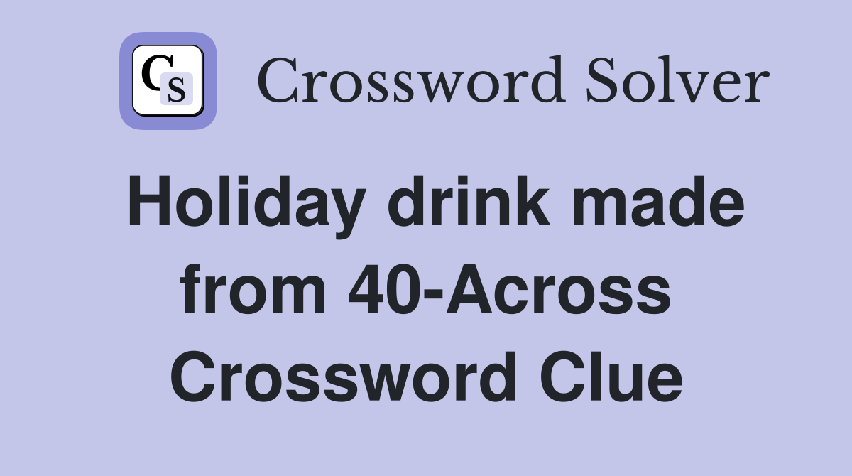 Holiday drink made from 40-Across Crossword Clue