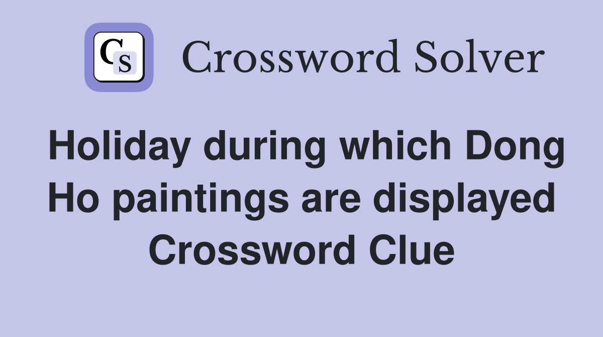 Holiday during which Dong Ho paintings are displayed Crossword Clue