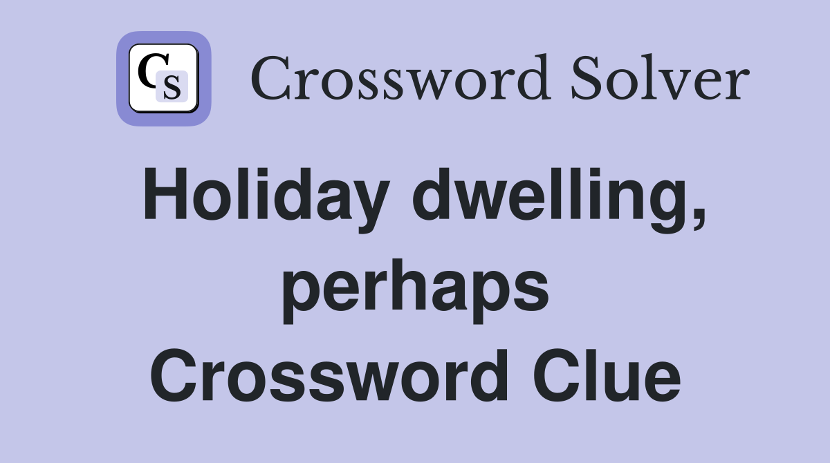 Holiday dwelling, perhaps Crossword Clue