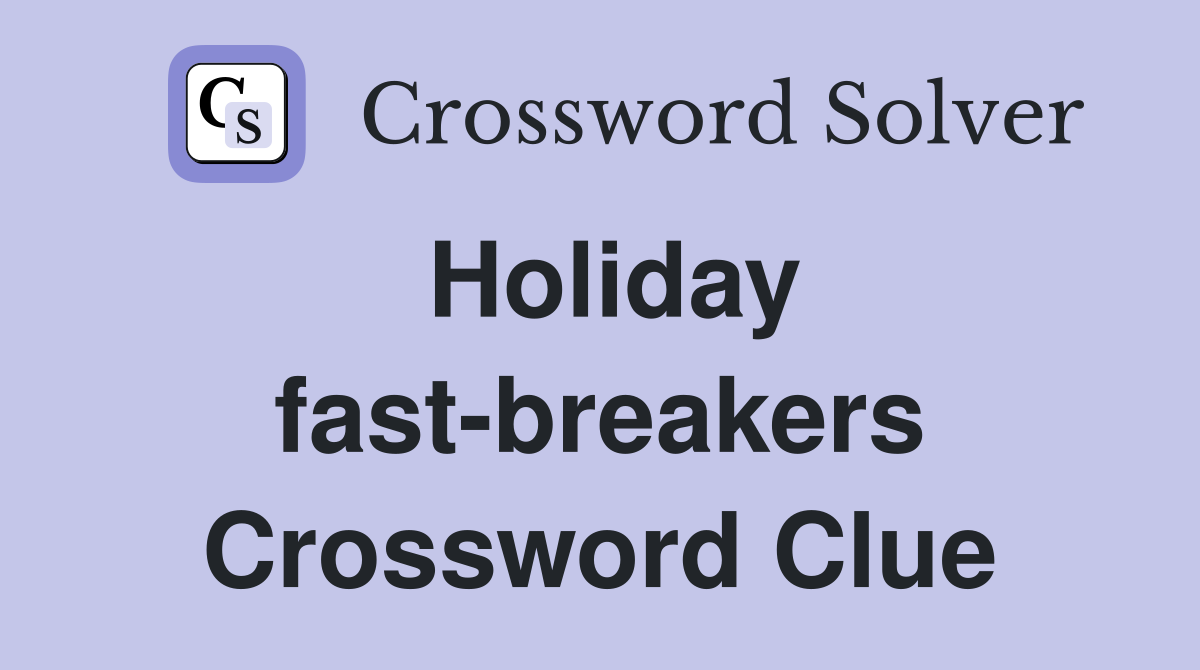 Holiday fast-breakers Crossword Clue