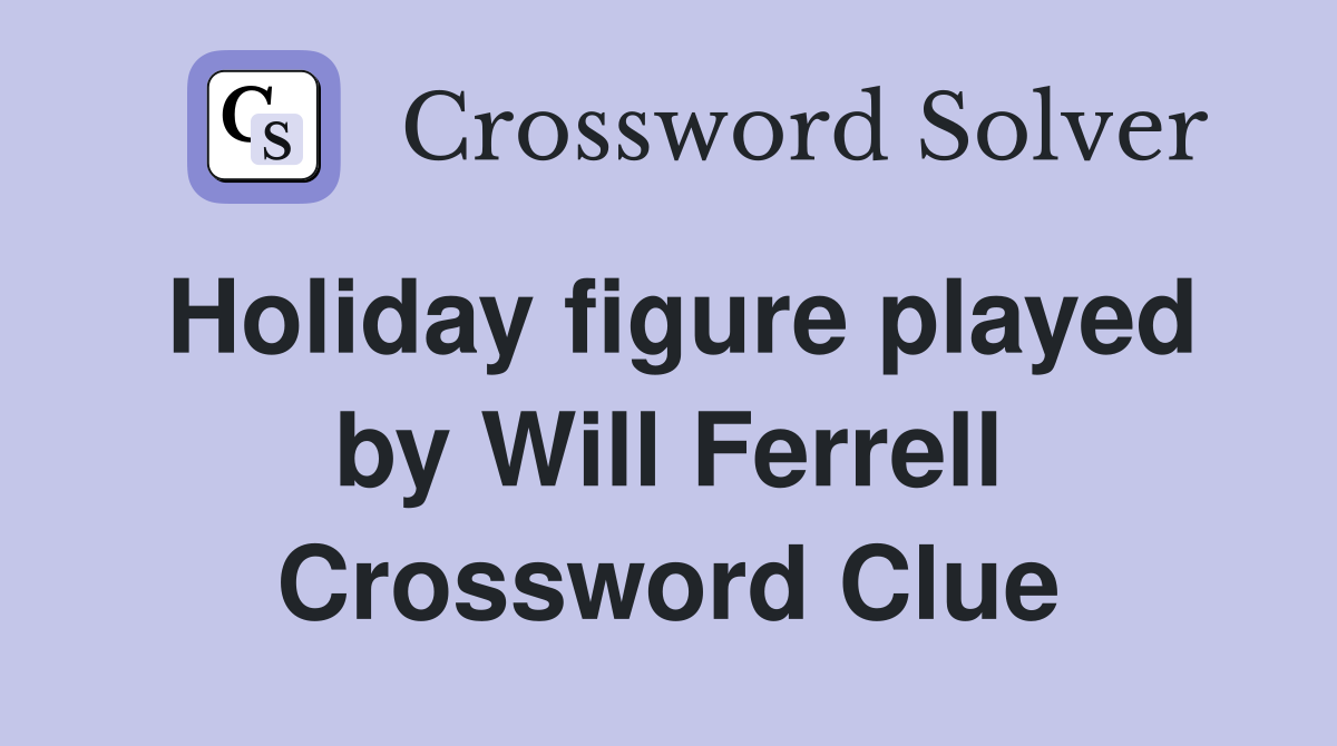 Holiday figure played by Will Ferrell Crossword Clue