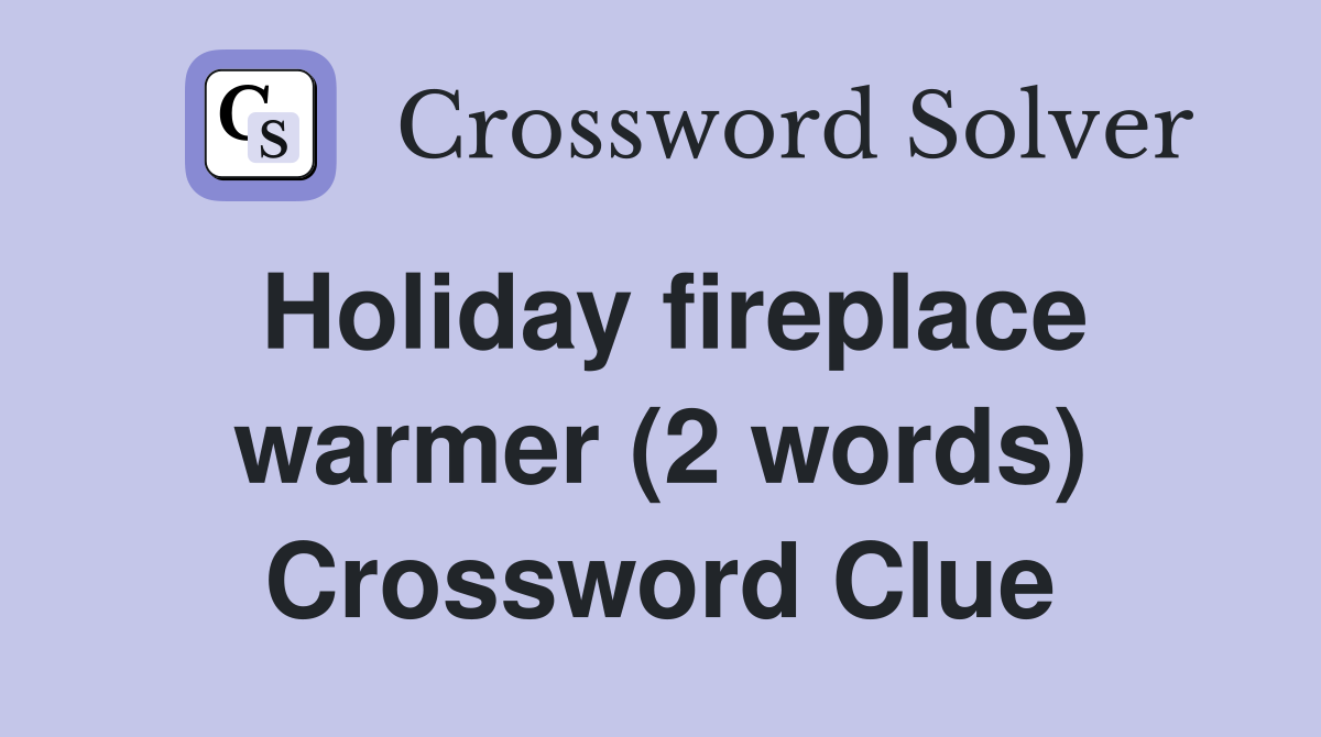 Holiday fireplace warmer (2 words) Crossword Clue