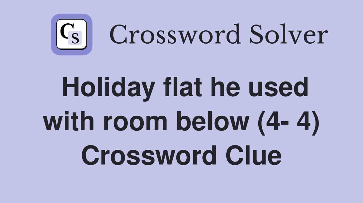 Holiday flat he used with room below (4- 4) Crossword Clue