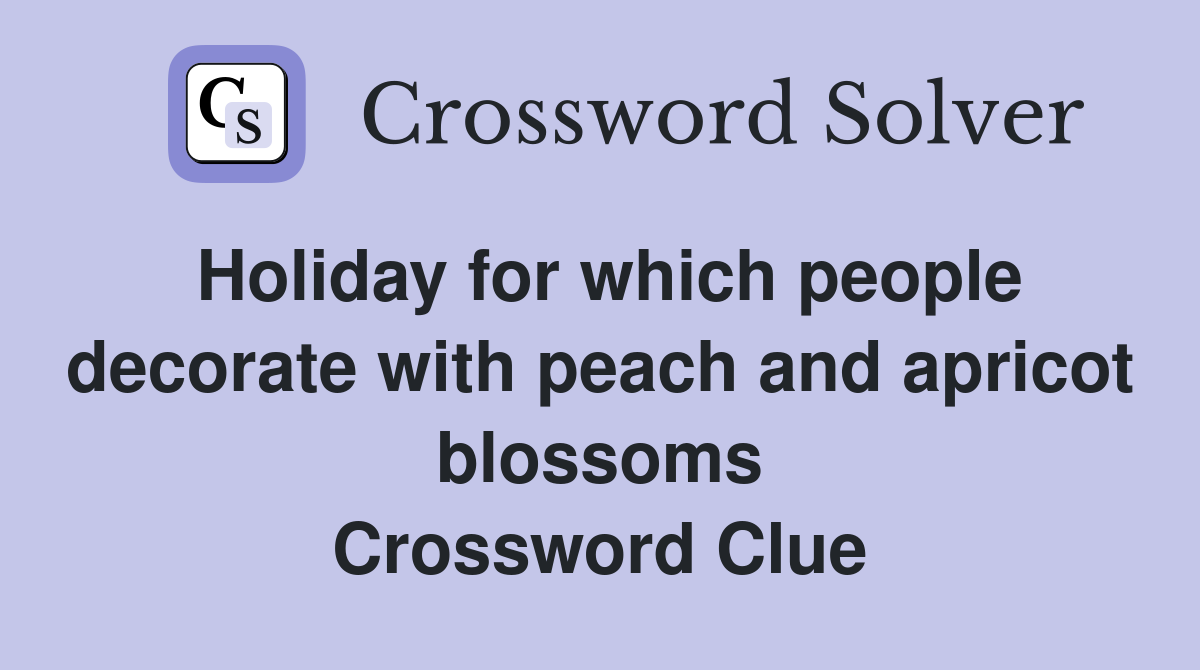 Holiday for which people decorate with peach and apricot blossoms Crossword Clue