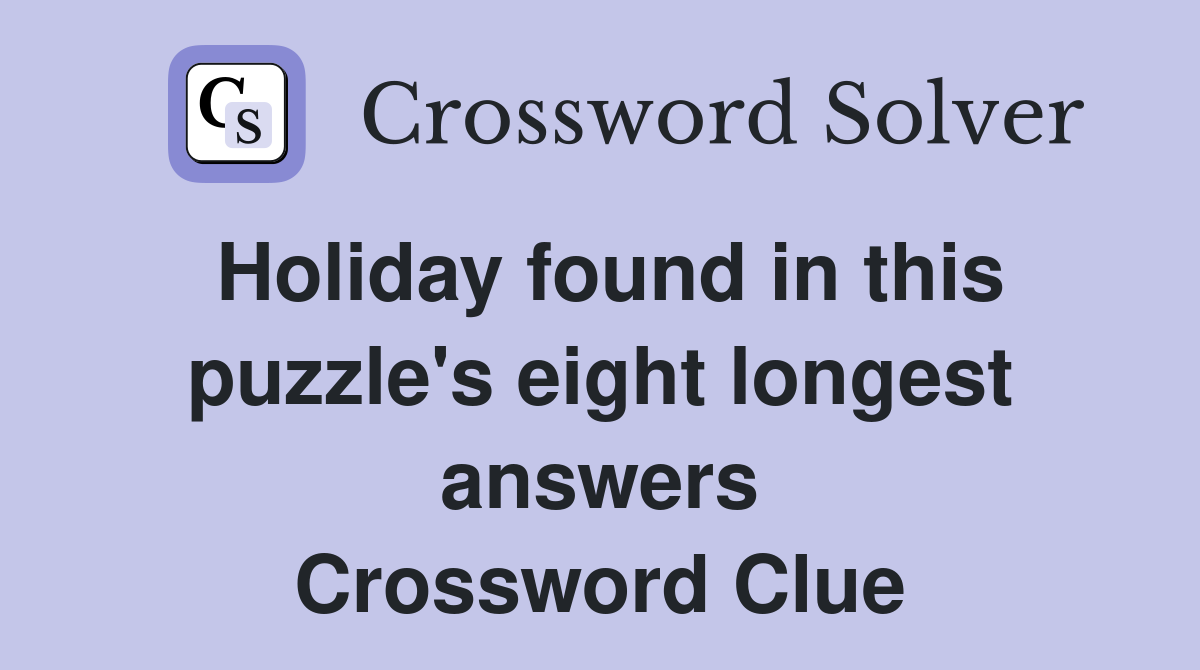 Holiday found in this puzzle's eight longest answers Crossword Clue