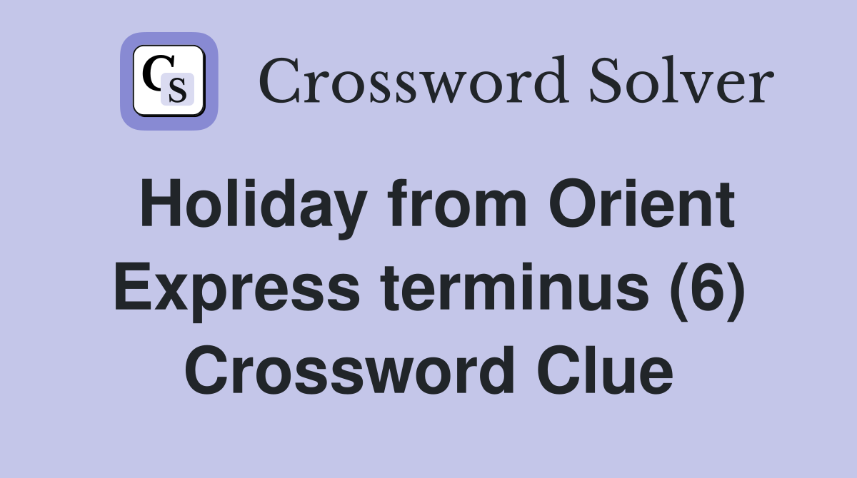 Holiday from Orient Express terminus (6) Crossword Clue