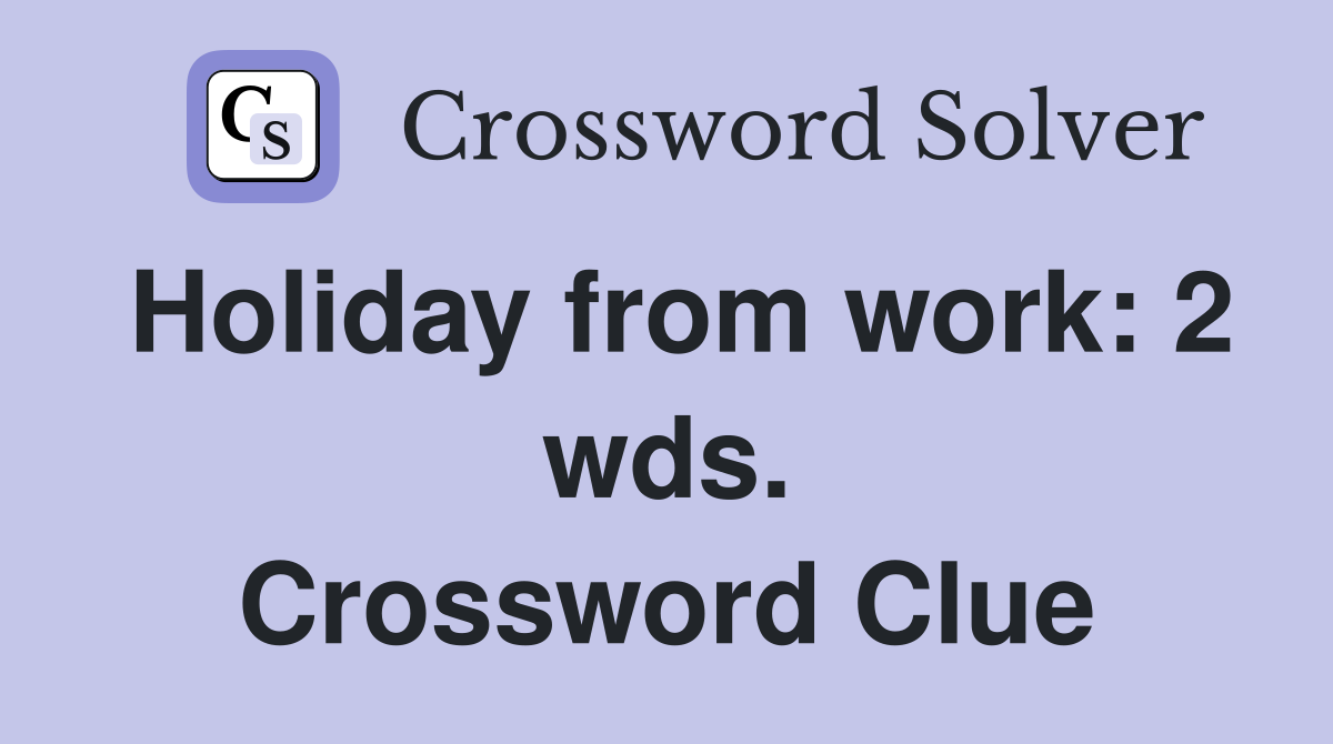 Holiday from work: 2 wds. Crossword Clue