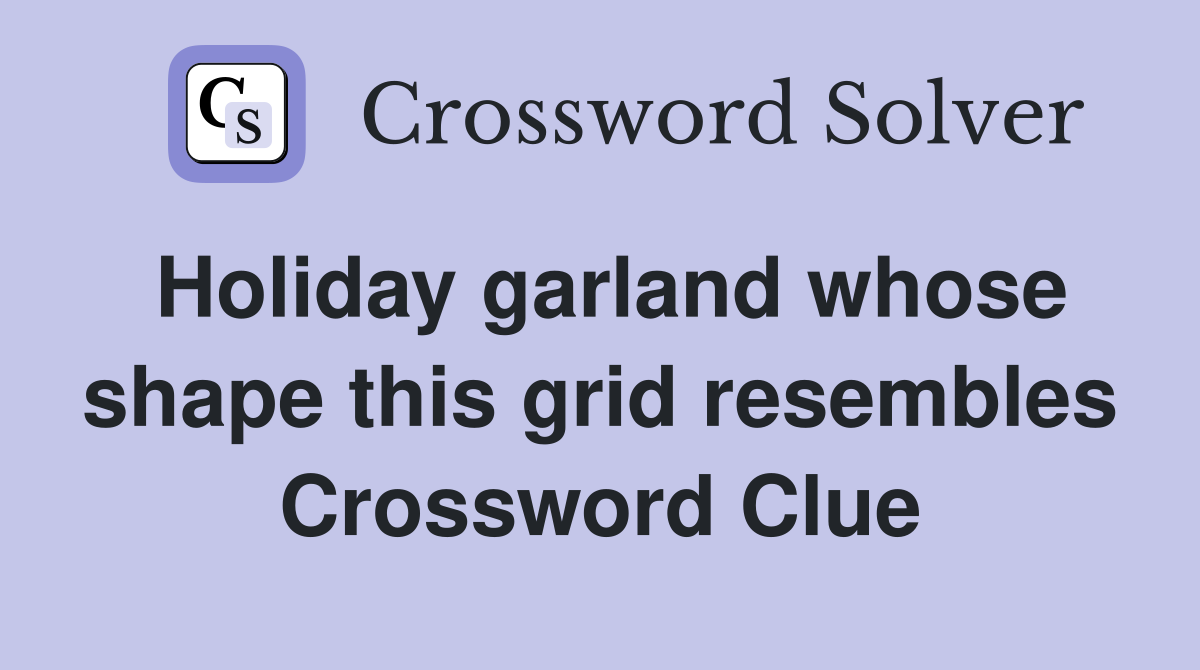 Holiday garland whose shape this grid resembles Crossword Clue