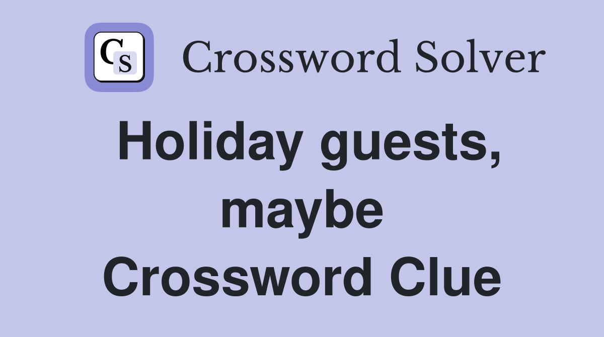 Holiday guests, maybe Crossword Clue