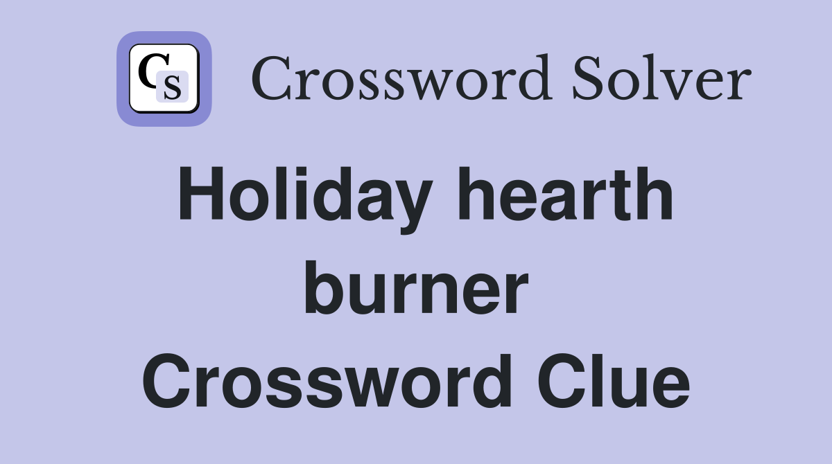 Holiday hearth burner Crossword Clue