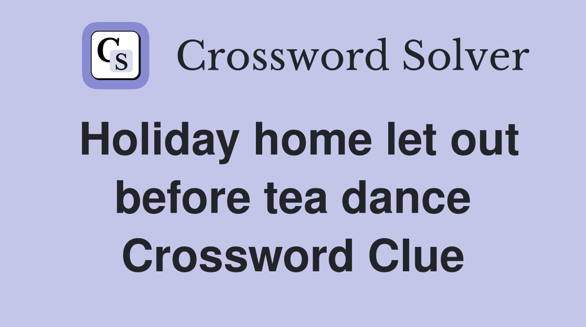Holiday home let out before tea dance Crossword Clue