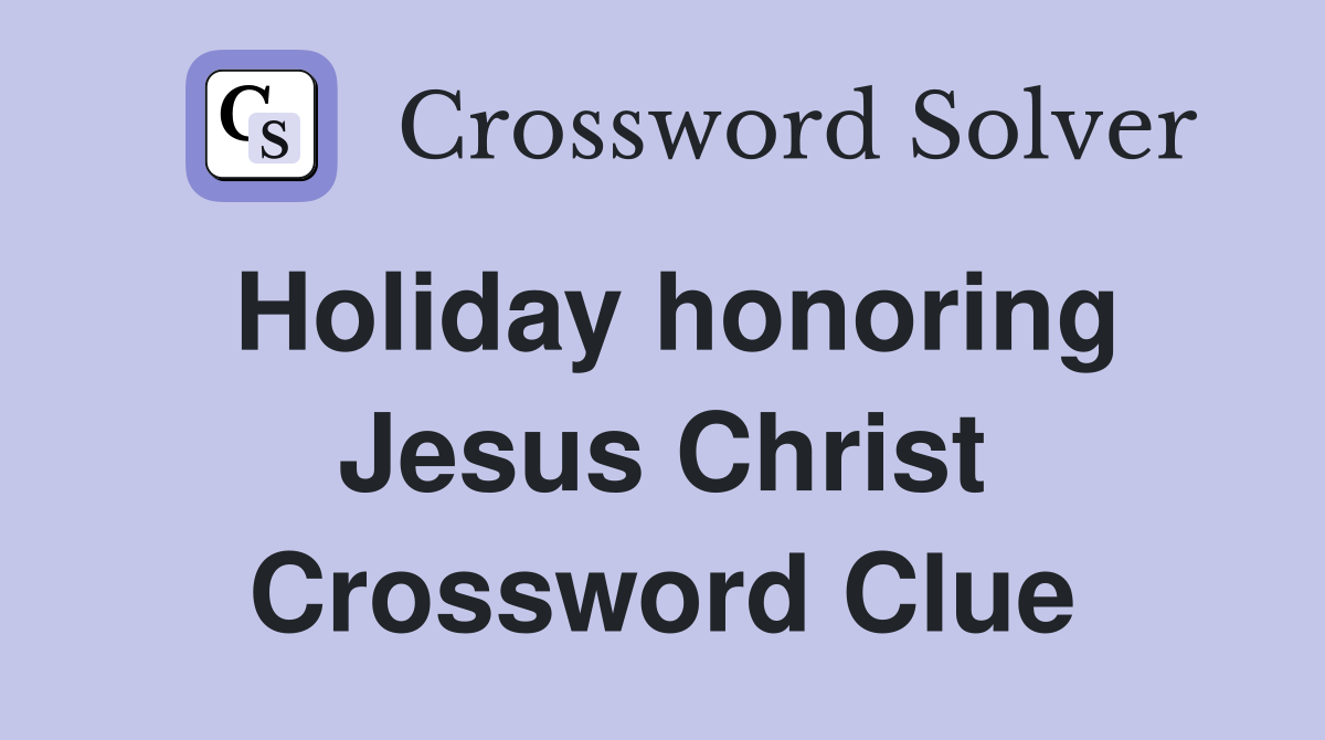 Holiday honoring Jesus Christ Crossword Clue