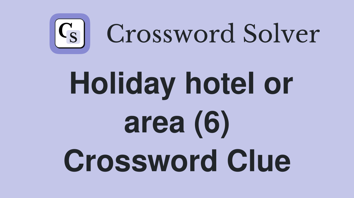 Holiday hotel or area (6) Crossword Clue