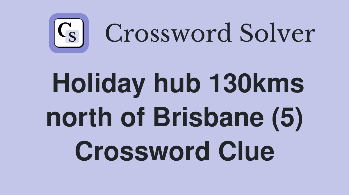 Holiday hub 130kms north of Brisbane (5) Crossword Clue
