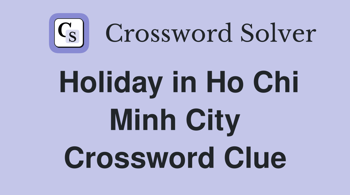 Holiday in Ho Chi Minh City Crossword Clue