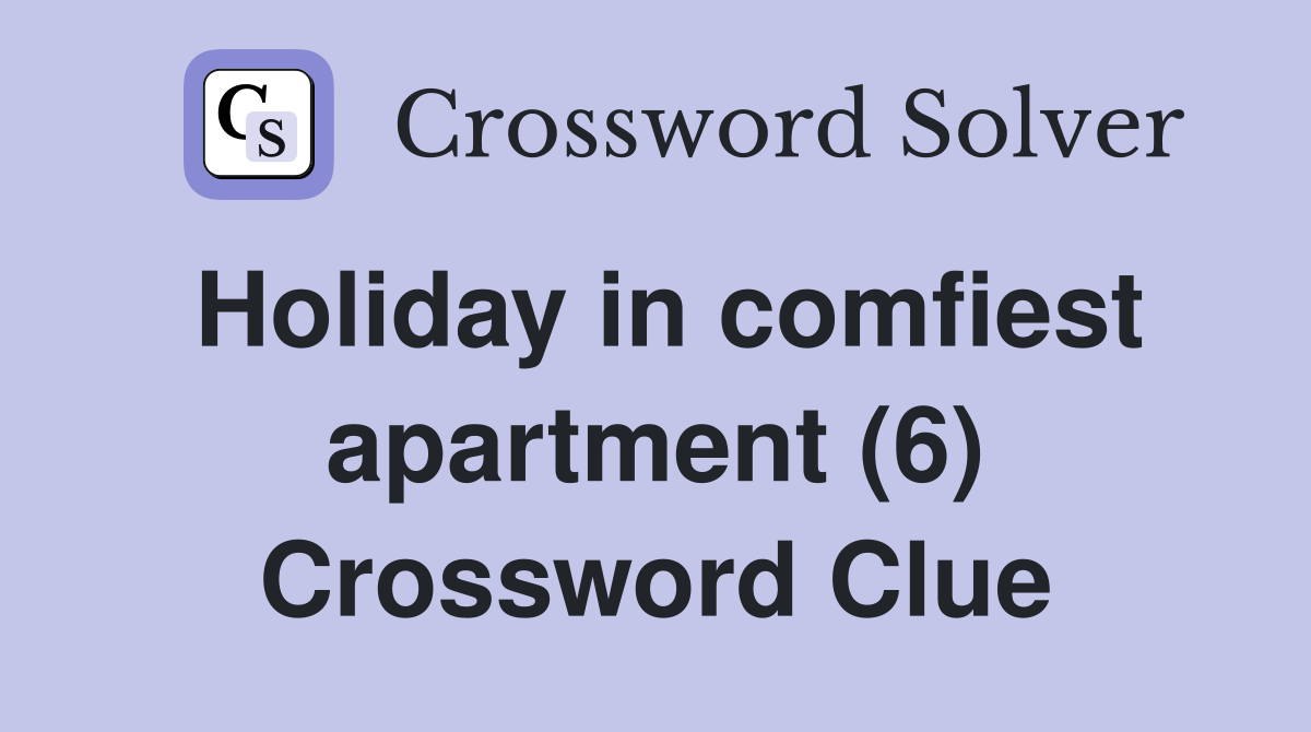 Holiday in comfiest apartment (6) Crossword Clue