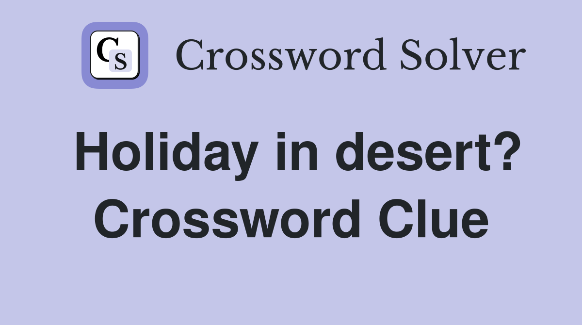 Holiday in desert? Crossword Clue