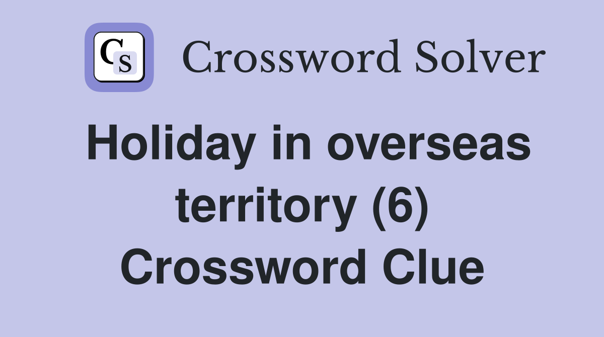 Holiday in overseas territory (6) Crossword Clue