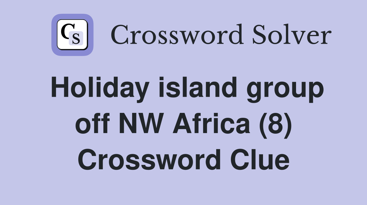Holiday island group off NW Africa (8) Crossword Clue