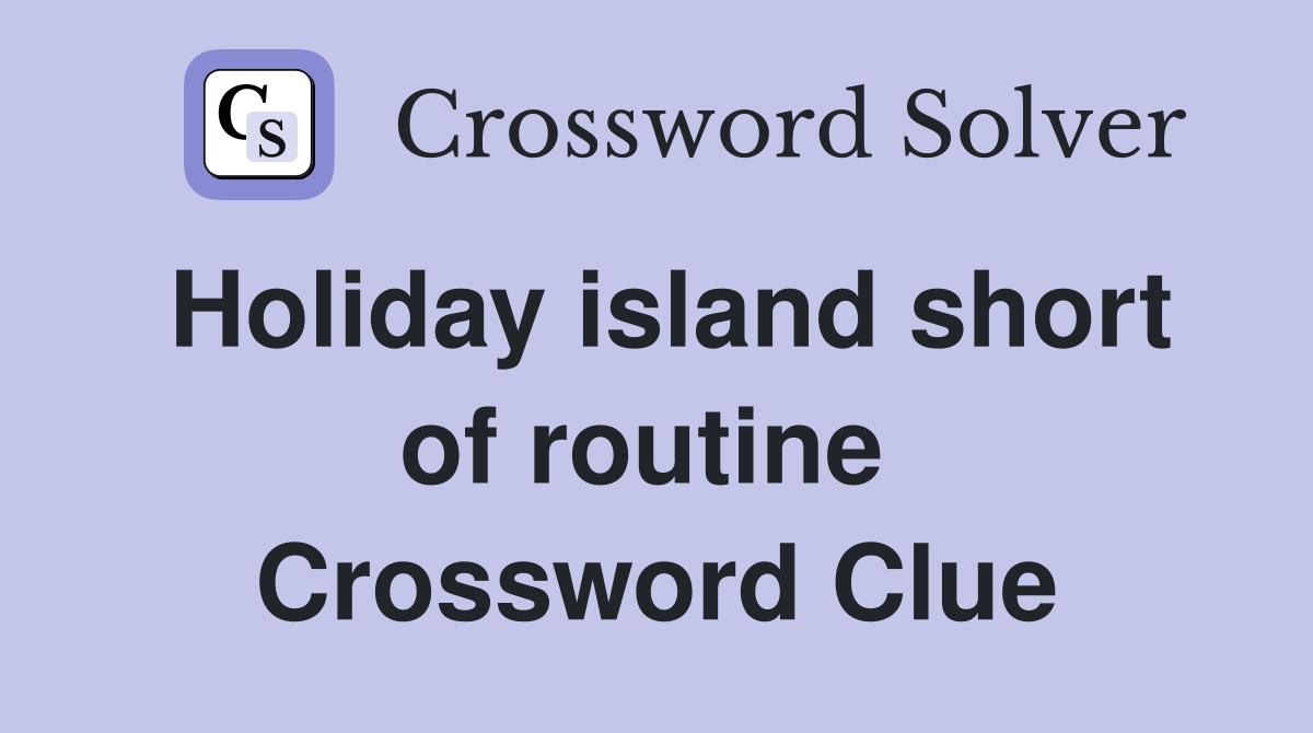 Holiday island short of routine  Crossword Clue