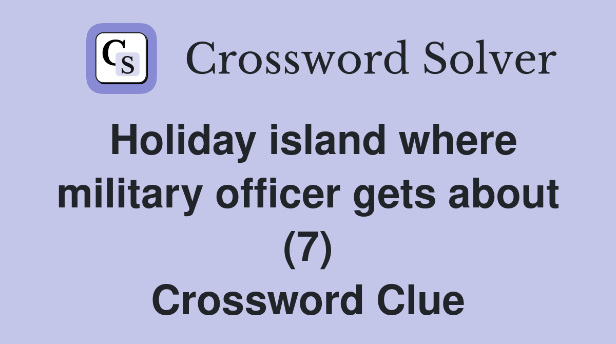Holiday island where military officer gets about (7) Crossword Clue
