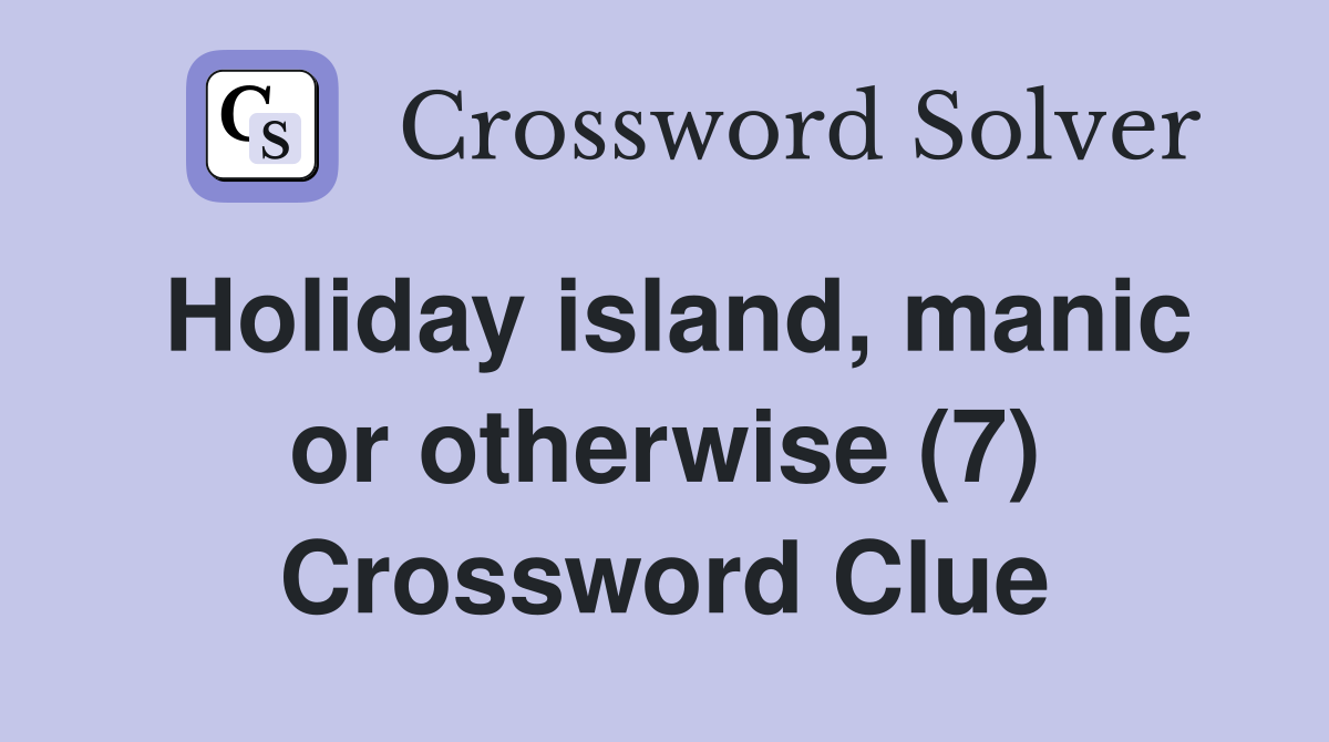 Holiday island, manic or otherwise (7) Crossword Clue