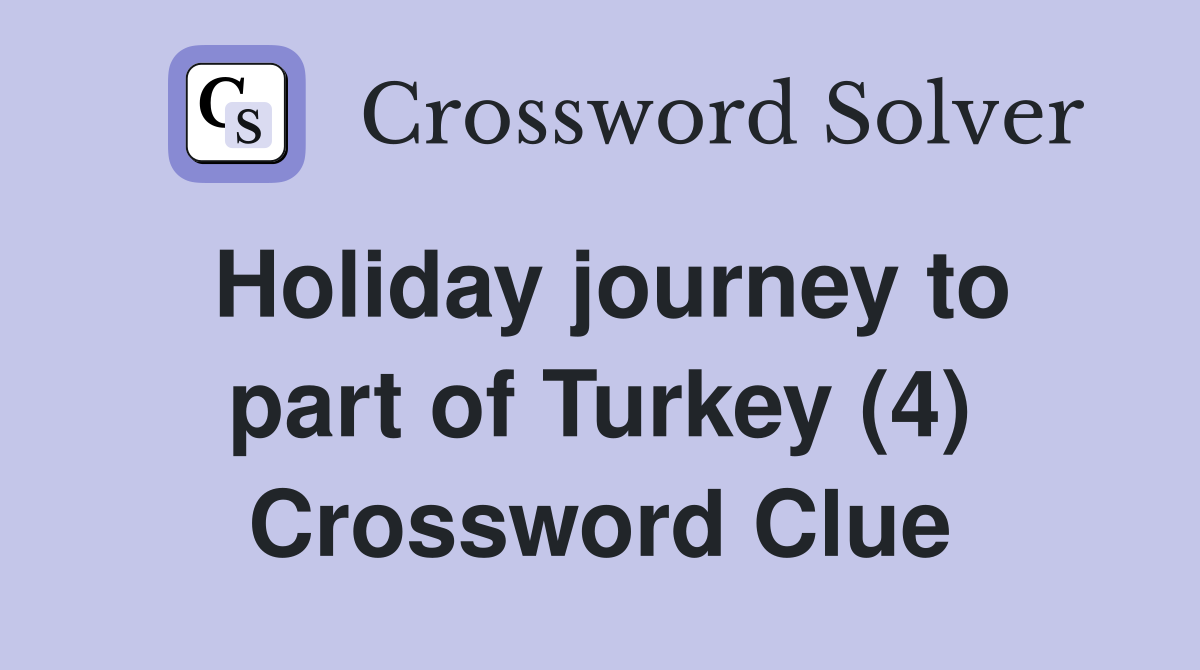 Holiday journey to part of Turkey (4) Crossword Clue