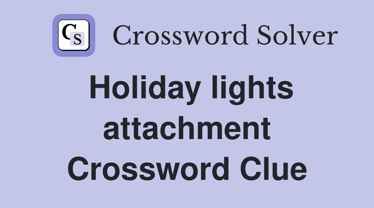 Holiday lights attachment Crossword Clue