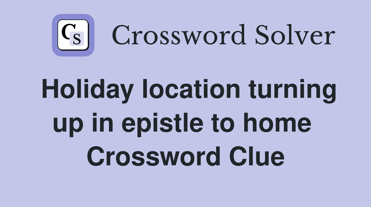 Holiday location turning up in epistle to home  Crossword Clue