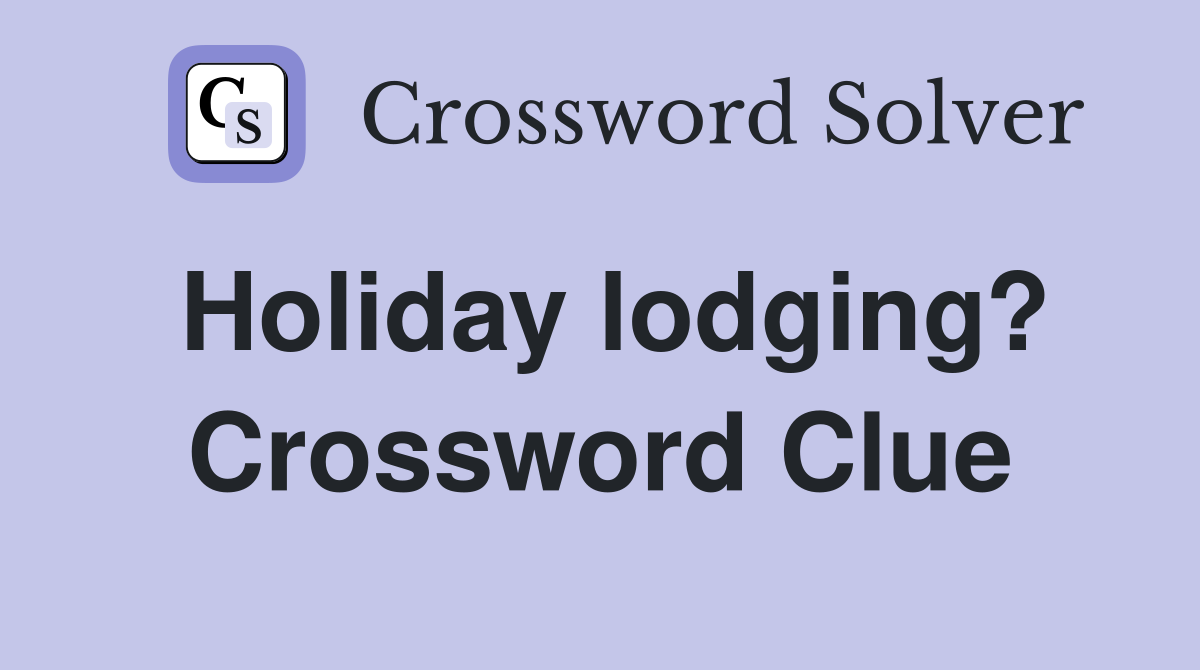 Holiday lodging? Crossword Clue