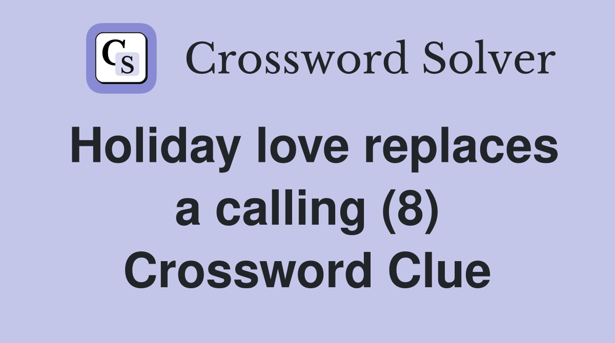 Holiday love replaces a calling (8) Crossword Clue
