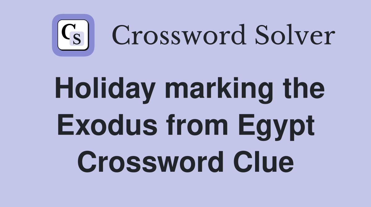 Holiday marking the Exodus from Egypt Crossword Clue