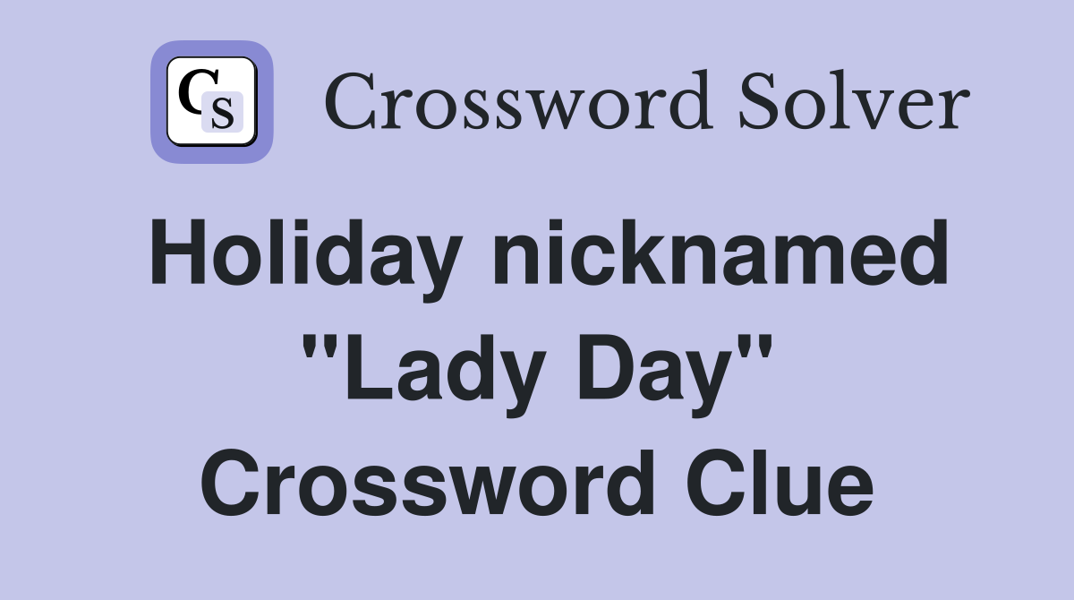 Holiday nicknamed "Lady Day" Crossword Clue