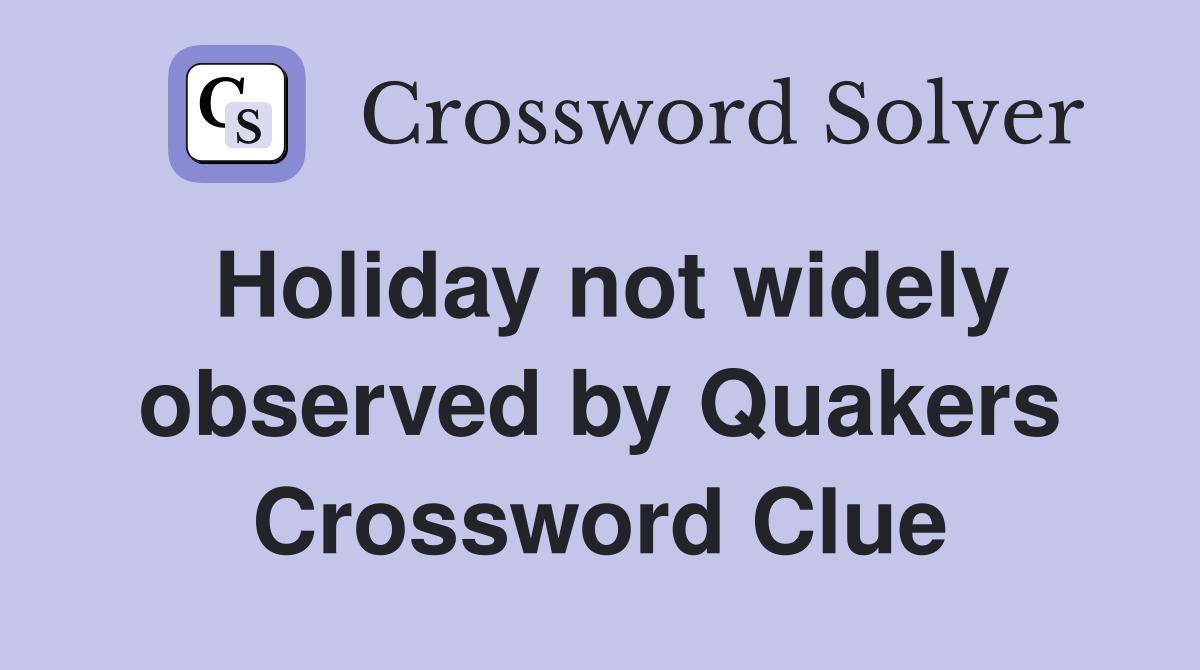 Holiday not widely observed by Quakers Crossword Clue