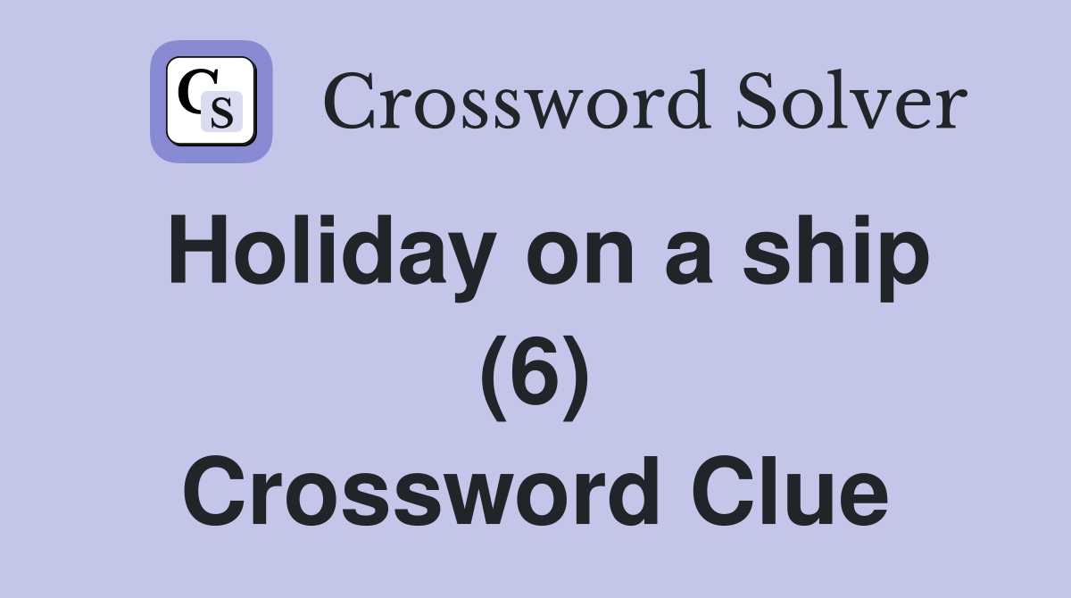 Holiday on a ship (6) Crossword Clue