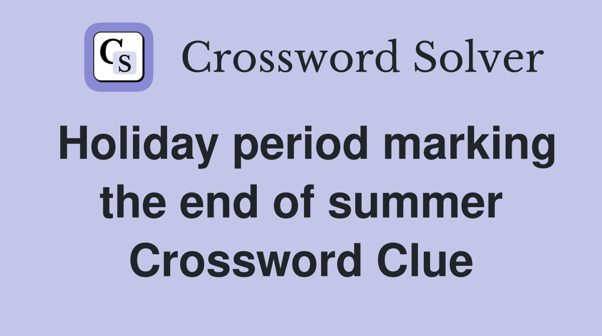 Holiday period marking the end of summer Crossword Clue