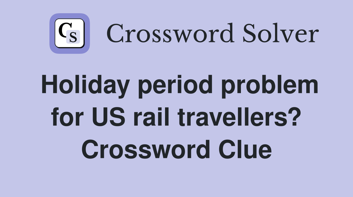 Holiday period problem for US rail travellers? Crossword Clue