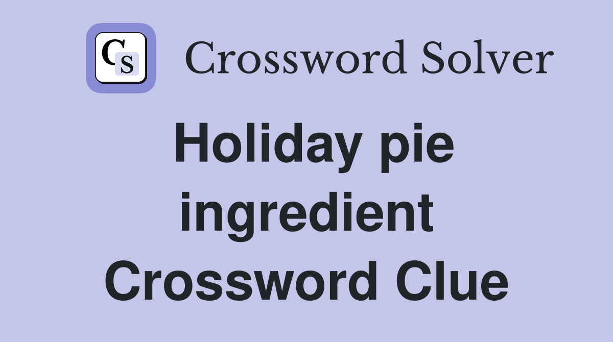 Holiday pie ingredient Crossword Clue