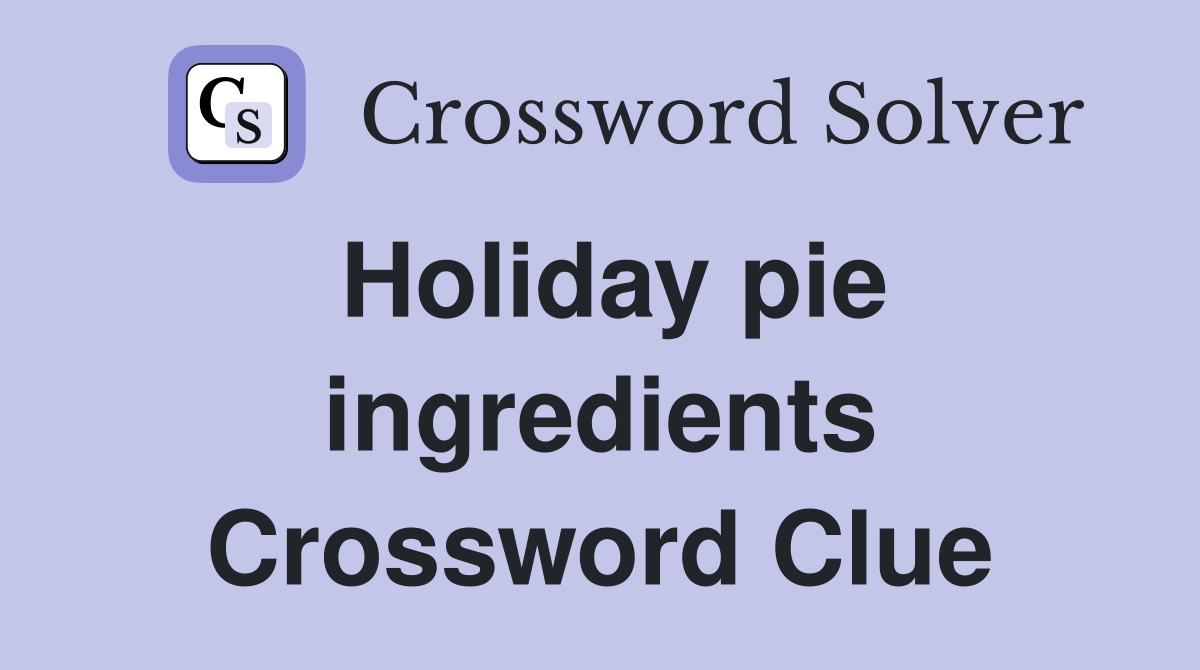 Holiday pie ingredients Crossword Clue