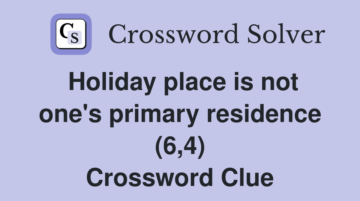 Holiday place is not one's primary residence (6,4) Crossword Clue