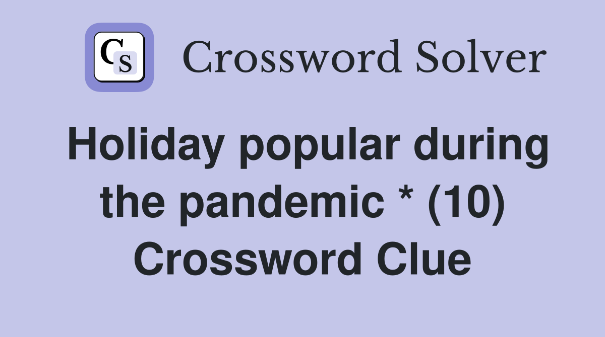 Holiday popular during the pandemic * (10) Crossword Clue