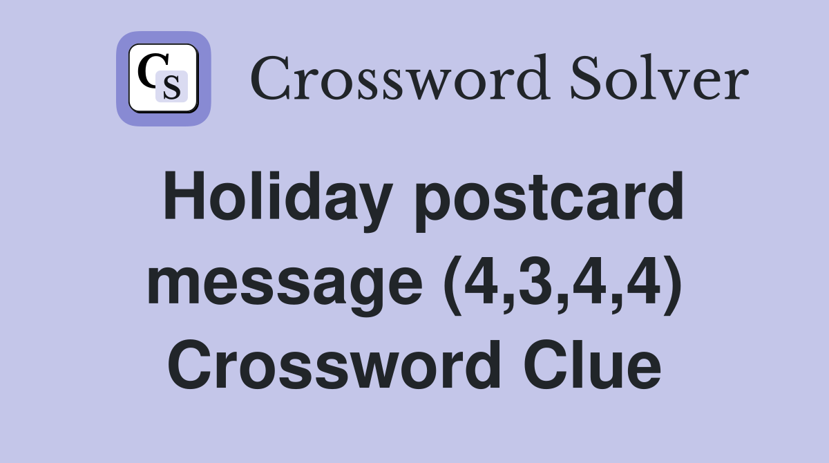 Holiday postcard message (4,3,4,4) Crossword Clue
