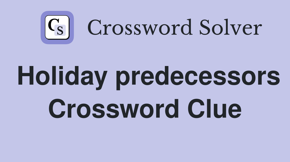 Holiday predecessors Crossword Clue