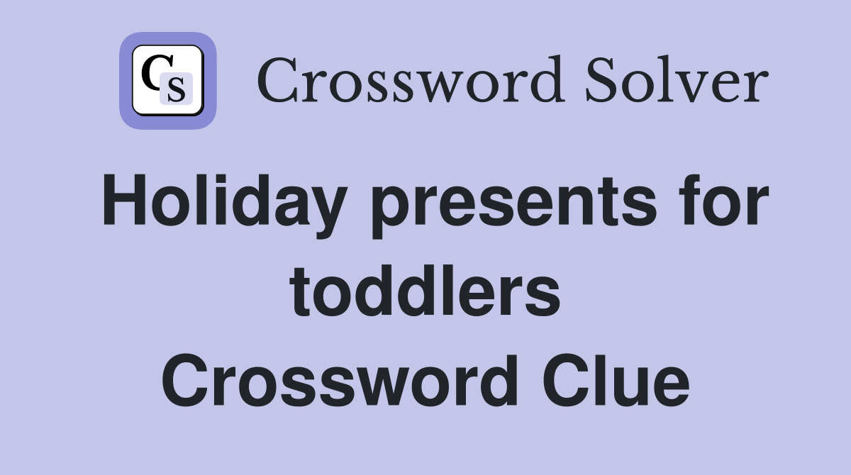 Holiday presents for toddlers Crossword Clue