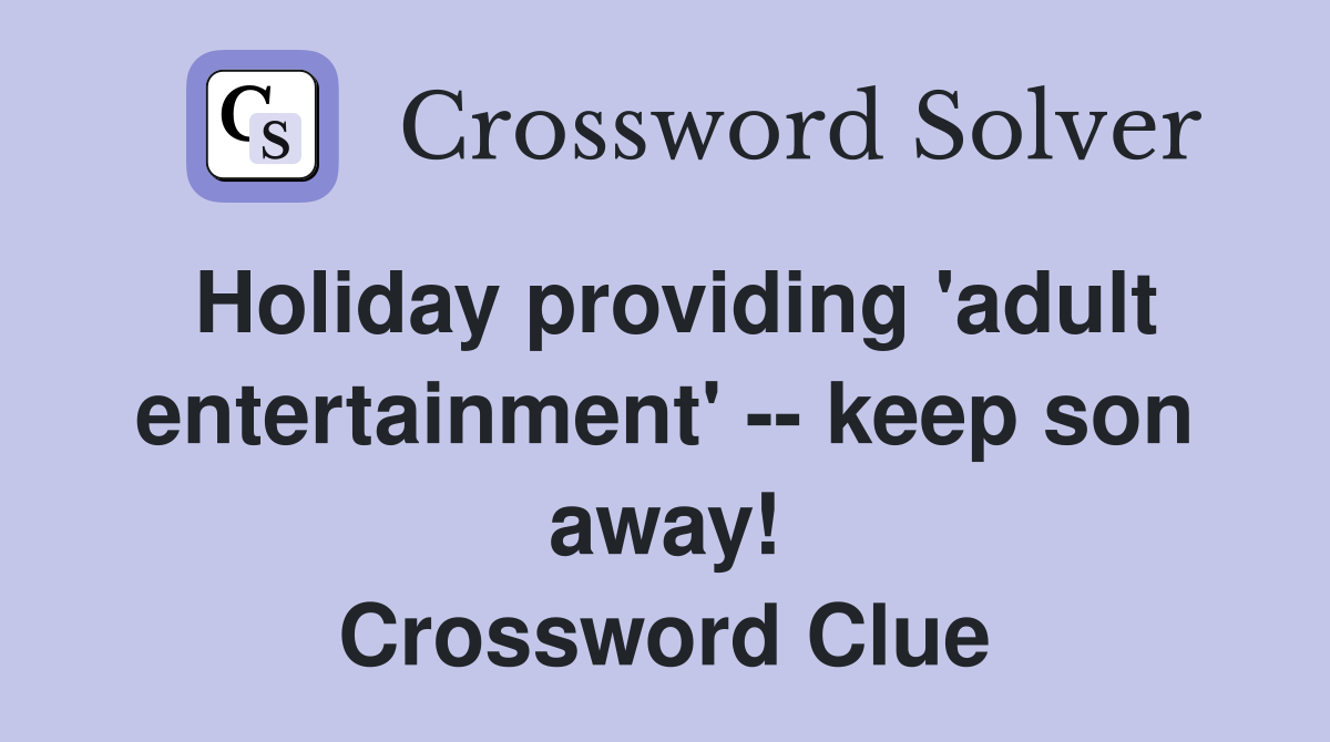 Holiday providing 'adult entertainment' -- keep son away! Crossword Clue