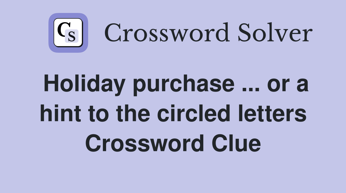 Holiday purchase ... or a hint to the circled letters Crossword Clue