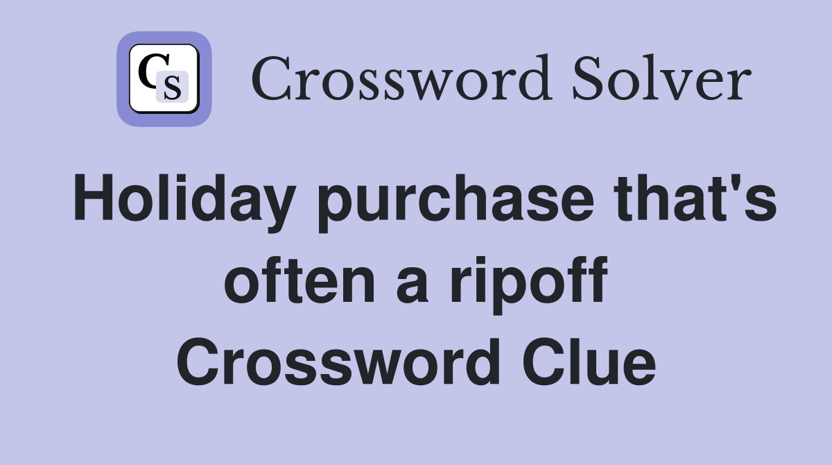Holiday purchase that's often a ripoff Crossword Clue