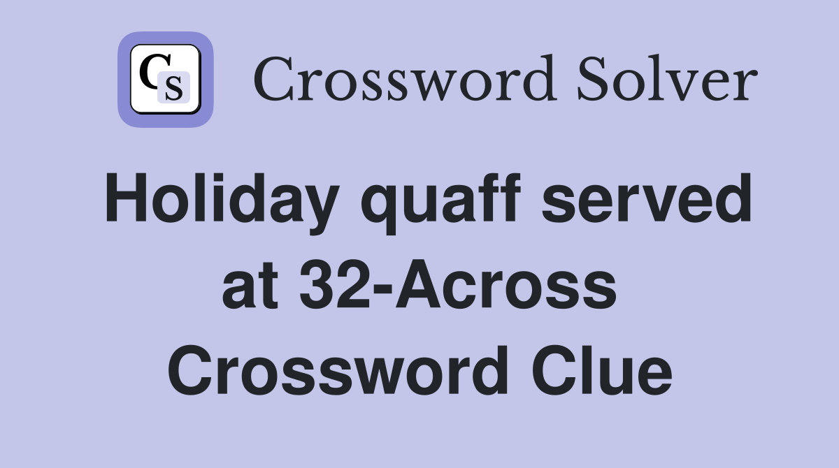 Holiday quaff served at 32-Across Crossword Clue